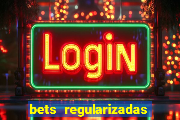 bets regularizadas no brasil